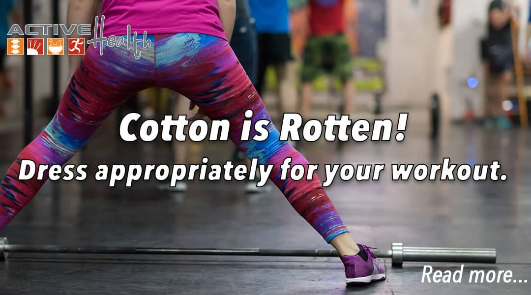 “Cotton is Rotten” Dress Appropriately for Your Workout