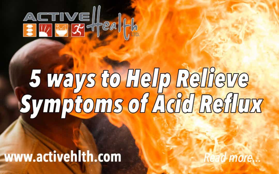 5 Ways to Help Relieve Symptoms of Acid Reflux