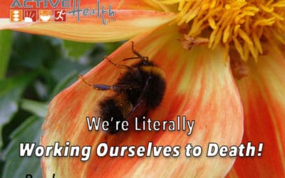 We’re working ourselves to death—literally…